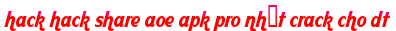 hack hack share aoe apk pro nhất crack cho dt moi